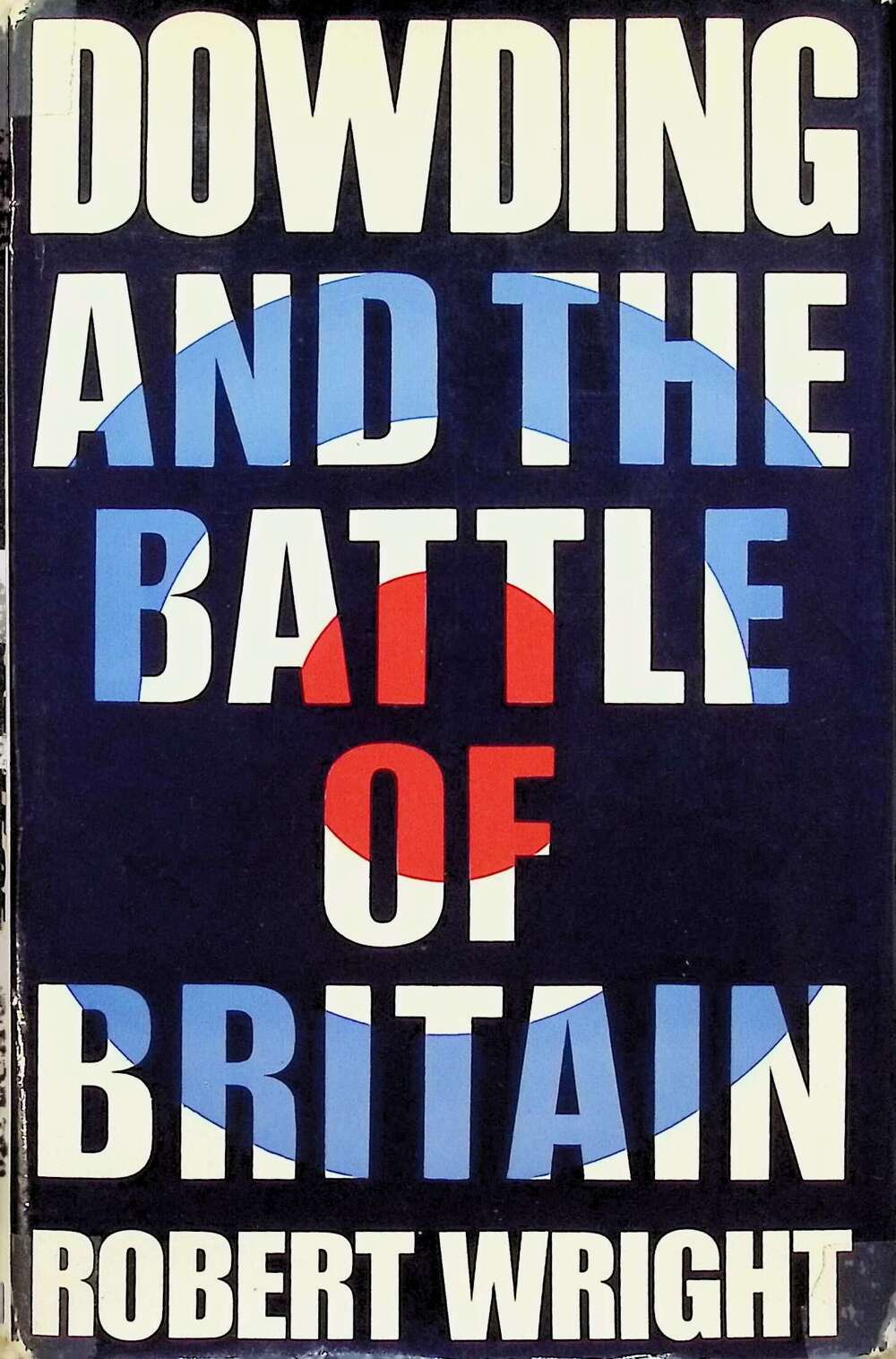 Dowding and the Battle of Britain by Robert Wright: 1969 First Edition Hardback