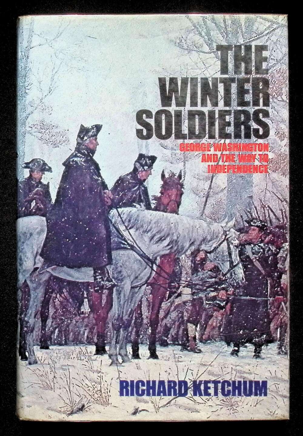 The Winter Soldiers: George Washington and The Way to Independence by R Ketchum:  1973 HB